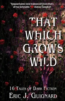 Ce qui pousse à l'état sauvage : 16 contes de fiction noire - That Which Grows Wild: 16 Tales of Dark Fiction