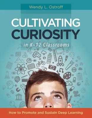 Cultiver la curiosité dans les salles de classe de la maternelle à la 12e année : comment promouvoir et soutenir l'apprentissage en profondeur - Cultivating Curiosity in K-12 Classrooms: How to Promote and Sustain Deep Learning