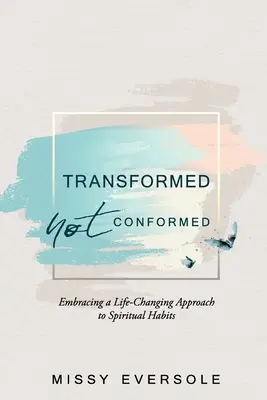 Transformé, pas conformé : Adopter une approche des habitudes spirituelles qui change la vie - Transformed, Not Conformed: Embracing a Life-Changing Approach to Spiritual Habits