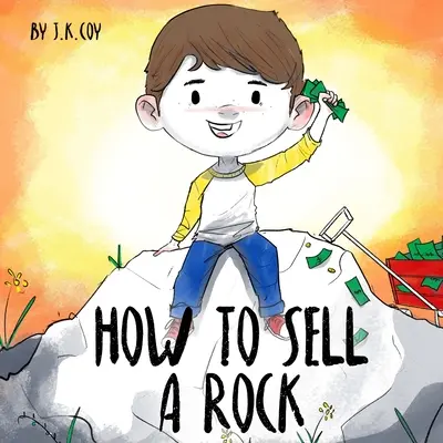 Comment vendre une pierre : Une histoire amusante d'enfant entrepreneur sur la résolution créative de problèmes. - How to Sell a Rock: A Fun Kidpreneur Story about Creative Problem Solving