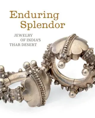 Splendeur durable : Les bijoux du désert indien de Thar - Enduring Splendor: Jewelry of India's Thar Desert