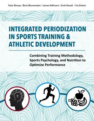 La périodisation intégrée dans l'entraînement sportif et le développement athlétique : Combiner la méthodologie de l'entraînement, la psychologie du sport et la nutrition pour optimiser la performance - Integrated Periodization in Sports Training & Athletic Development: Combining Training Methodology, Sports Psychology, and Nutrition to Optimize Perfo