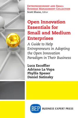 L'essentiel de l'innovation ouverte pour les petites et moyennes entreprises : Un guide pour aider les entrepreneurs à adopter le paradigme de l'innovation ouverte dans leur entreprise - Open Innovation Essentials for Small and Medium Enterprises: A Guide to Help Entrepreneurs in Adopting the Open Innovation Paradigm in Their Business