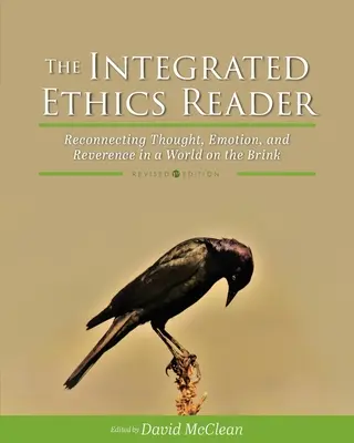 Le lecteur d'éthique intégrée : Reconnecter la pensée, l'émotion et la révérence dans un monde au bord du gouffre - The Integrated Ethics Reader: Reconnecting Thought, Emotion, and Reverence in a World on the Brink