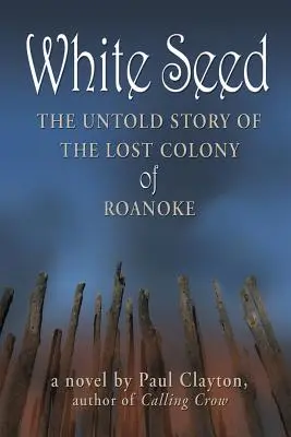 White Seed : L'histoire inédite de la colonie perdue de Roanoke - White Seed: The Untold Story of the Lost Colony of Roanoke