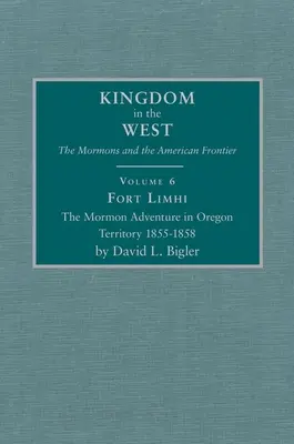 Fort Limhi, Volume 6 : L'aventure mormone dans le territoire de l'Oregon 1855-1858 - Fort Limhi, Volume 6: The Mormon Adventure in Oregon Territory 1855-1858