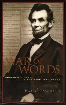 La guerre des mots : Abraham Lincoln et la presse de la guerre civile - War of Words: Abraham Lincoln and the Civil War Press