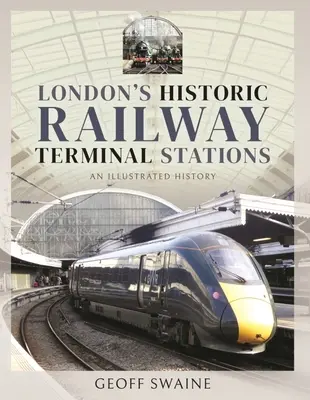 Les gares ferroviaires historiques de Londres : Une histoire illustrée - London's Historic Railway Terminal Stations: An Illustrated History