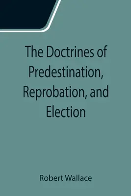 Les doctrines de la prédestination, de la réprobation et de l'élection - The Doctrines of Predestination, Reprobation, and Election