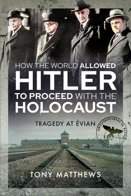 Comment le monde a permis à Hitler de poursuivre l'Holocauste : Tragédie à Evian - How the World Allowed Hitler to Proceed with the Holocaust: Tragedy at Evian