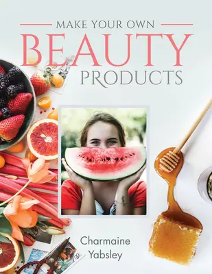 Fabriquez vos propres produits de beauté - Make Your Own Beauty Products