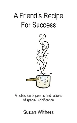 La recette du succès d'un ami : Une collection de poèmes et de recettes d'une importance particulière - A Friend's Recipe For Success: A collection of poems and recipes of special significance