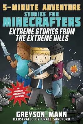 Histoires extrêmes des collines extrêmes : Histoires d'aventures en 5 minutes pour les Minecrafters - Extreme Stories from the Extreme Hills: 5-Minute Adventure Stories for Minecrafters