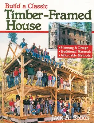 Construire une maison classique à ossature bois : Planification et conception/Matériaux traditionnels/Méthodes abordables - Build a Classic Timber-Framed House: Planning & Design/Traditional Materials/Affordable Methods