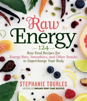 Raw Energy : 124 recettes d'aliments crus pour des barres énergétiques, des smoothies et d'autres en-cas pour stimuler votre corps - Raw Energy: 124 Raw Food Recipes for Energy Bars, Smoothies, and Other Snacks to Supercharge Your Body