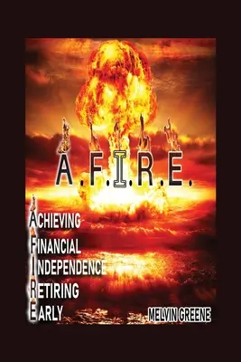 A.F.I.R.E. Achieving Financial Independence Retiring Early (Atteindre l'indépendance financière en prenant sa retraite tôt) - A.F.I.R.E. Achieving Financial Independence Retiring Early