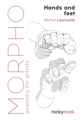 Morpho : Mains et pieds : Anatomie pour les artistes - Morpho: Hands and Feet: Anatomy for Artists