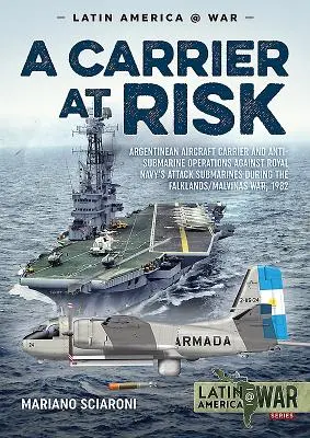 Un porte-avions en danger : les opérations des porte-avions argentins et les opérations anti-sous-marines contre les sous-marins d'attaque de la Royal Navy pendant les Malouines - A Carrier at Risk: Argentinean Aircraft Carrier and Anti-Submarine Operations Against Royal Navy's Attack Submarines During the Falklands