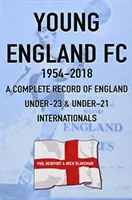 Young England FC 1954-2018 - Un registre complet des internationaux de football anglais U-23 et U-21 - Young England FC 1954-2018 - A Complete Record of England U-23 & U-21 Football Internationals