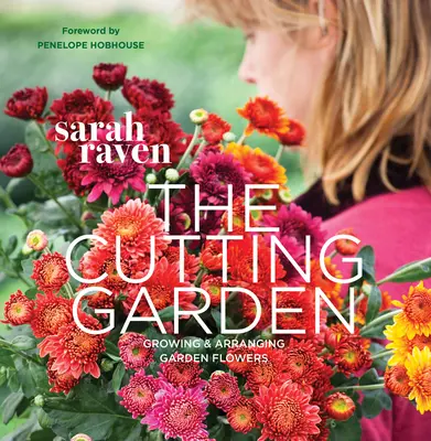 Le jardin à couper : Cultiver et arranger les fleurs de jardin - The Cutting Garden: Growing and Arranging Garden Flowers