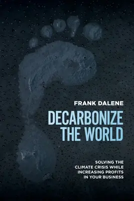 Décarboniser le monde : Résoudre la crise climatique tout en augmentant les profits de votre entreprise - Decarbonize the World: Solving the Climate Crisis While Increasing Profits in Your Business