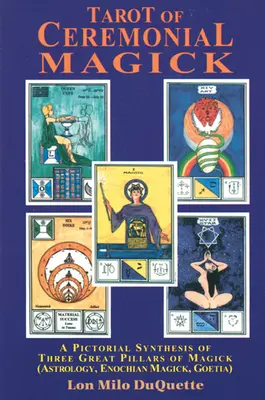 Le Tarot de la Magie Cérémonielle : Une synthèse picturale des trois grands piliers de la magick - Tarot of Ceremonial Magick: A Pictorial Synthesis of Three Great Pillars of Magick