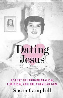 Dating Jesus : Une histoire de fondamentalisme, de féminisme et de fille américaine - Dating Jesus: A Story of Fundamentalism, Feminism, and the American Girl