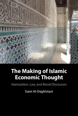 L'élaboration de la pensée économique islamique : Islamisation, droit et discours moraux - The Making of Islamic Economic Thought: Islamization, Law, and Moral Discourses