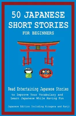 50 histoires courtes japonaises pour débutants Lisez des histoires japonaises divertissantes pour améliorer votre vocabulaire et apprendre le japonais en vous amusant. - 50 Japanese Short Stories for Beginners Read Entertaining Japanese Stories to Improve Your Vocabulary and Learn Japanese While Having Fun