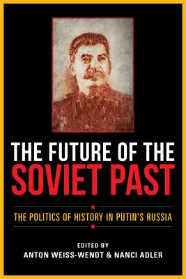L'avenir du passé soviétique : La politique de l'histoire dans la Russie de Poutine - The Future of the Soviet Past: The Politics of History in Putin's Russia