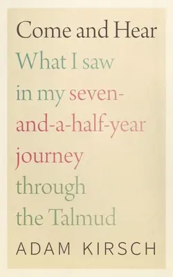 Venez et écoutez : Ce que j'ai vu au cours de mon voyage de sept ans et demi à travers le Talmud - Come and Hear: What I Saw in My Seven-And-A-Half-Year Journey Through the Talmud