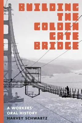 La construction du pont du Golden Gate : Une histoire orale des travailleurs - Building the Golden Gate Bridge: A Workers' Oral History