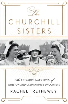 Les sœurs Churchill : La vie extraordinaire des filles de Winston et Clementine - The Churchill Sisters: The Extraordinary Lives of Winston and Clementine's Daughters