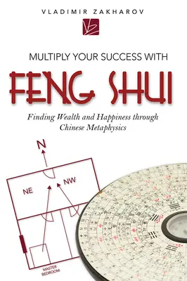 Multiplier votre succès avec le Feng Shui : Trouver la richesse et le bonheur grâce à la métaphysique chinoise - Multiply Your Success with Feng Shui: Finding Wealth and Happiness Through Chinese Metaphysics