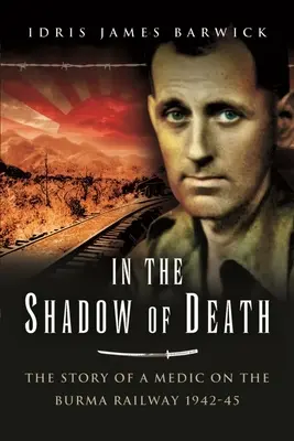 Dans l'ombre de la mort : L'histoire d'un médecin sur le chemin de fer de Birmanie, 1942-45 - In the Shadow of Death: The Story of a Medic on the Burma Railway, 1942-45
