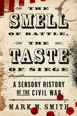 L'odeur de la bataille, le goût du siège : Une histoire sensorielle de la guerre civile - The Smell of Battle, the Taste of Siege: A Sensory History of the Civil War