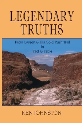 Vérités légendaires, Peter Lassen et sa piste de la ruée vers l'or dans les faits et la fable - Legendary Truths, Peter Lassen & His Gold Rush Trail in Fact & Fable