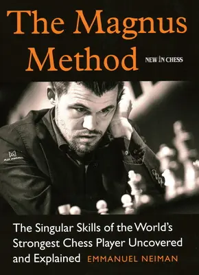 La méthode Magnus : Les compétences singulières du joueur d'échecs le plus fort du monde dévoilées et expliquées - The Magnus Method: The Singular Skills of the World's Strongest Chess Player Uncovered and Explained