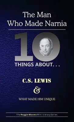 Dix choses à propos de . . . C.S. Lewis et ce qui le rendait unique : (L'homme qui a fait Narnia) - Ten Things About. . . C.S. Lewis and What Made Him Unique: (The Man Who Made Narnia)