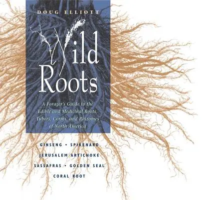 Wild Roots : Guide des racines, tubercules, cormes et rhizomes comestibles et médicinaux d'Amérique du Nord à l'usage des butineurs - Wild Roots: A Forager's Guide to the Edible and Medicinal Roots, Tubers, Corms, and Rhizomes of North America