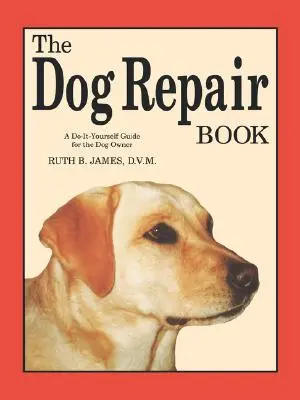 Le livre des réparations pour chiens : Un guide de bricolage pour les propriétaires de chiens - The Dog Repair Book: A Do-It-Yourself Guide for the Dog Owner