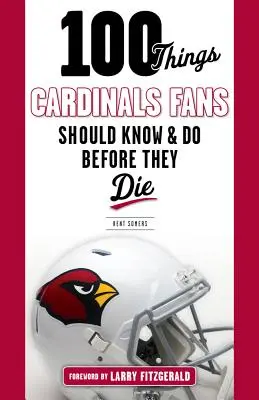 100 choses que les fans des Cardinals devraient savoir et faire avant de mourir - 100 Things Cardinals Fans Should Know and Do Before They Die