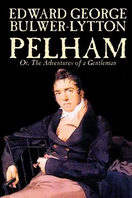 Pelham ; Or, The Adventures of a Gentleman par Edward George Lytton Bulwer-Lytton, Fiction, Classiques - Pelham; Or, The Adventures of a Gentleman by Edward George Lytton Bulwer-Lytton, Fiction, Classics