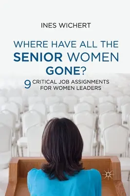 Le développement accéléré du leadership : comment transformer les talents en leaders - Where Have All the Senior Women Gone?: Nine Critical Job Assignments for Women Leaders