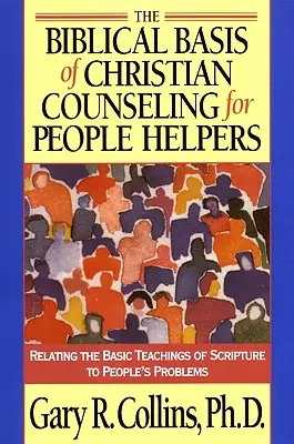 Les bases bibliques du conseil chrétien pour les aides à la personne : Relier les enseignements fondamentaux de l'Ecriture aux problèmes des gens - The Biblical Basis of Christian Counseling for People Helpers: Relating the Basic Teachings of Scripture to People's Problems