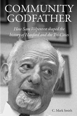 Le parrain de la communauté : Comment Sam Volpentest a façonné l'histoire de Hanford et des Tri-Cities - Community Godfather: How Sam Volpentest Shaped the History of Hanford and the Tri-Cities