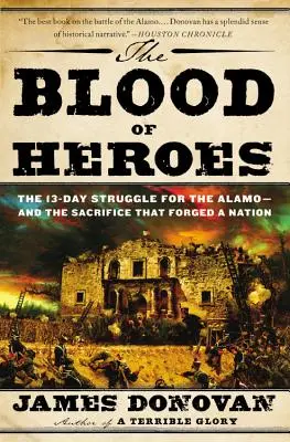 Le sang des héros : la lutte de 13 jours pour l'Alamo et le sacrifice qui a forgé une nation - The Blood of Heroes: The 13-Day Struggle for the Alamo--And the Sacrifice That Forged a Nation