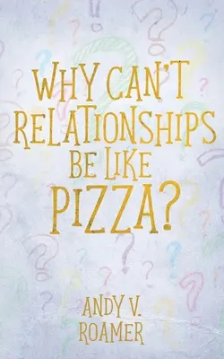 Pourquoi les relations ne peuvent-elles pas ressembler à une pizza ? - Why Can't Relationships Be Like Pizza?