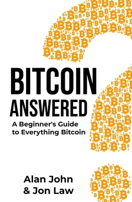 Bitcoin Answered : Un guide pour les débutants sur tout ce qui concerne le bitcoin - Bitcoin Answered: A Beginner's Guide to Everything Bitcoin