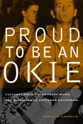 Proud to Be an Okie, 22 : Cultural Politics, Country Music, and Migration to Southern California (Fier d'être un Okie, 22 : Politique culturelle, musique country et migration vers la Californie du Sud) - Proud to Be an Okie, 22: Cultural Politics, Country Music, and Migration to Southern California